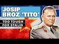 Josip broz tito too tough for stalin