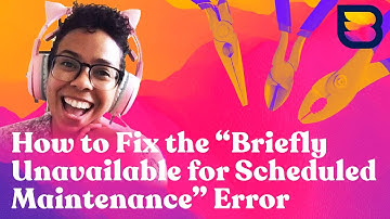How to Fix the "Briefly Unavailable for Scheduled Maintenance" Error