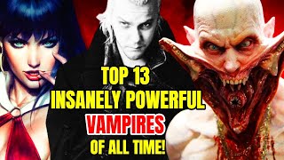 13 Most Powerful Vampires of All Time That Are Insanely Dangerous!