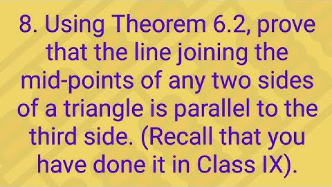 Ques:-8. Using Theorem 6.2, prove that the line joining the mid-points of any two sides of a triangl