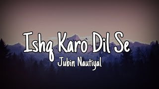 Ishq Karo Dil Se (Lyrics) - Jubin Nautiyal