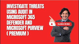 INVESTIGATE THREATS USING AUDIT IN MICROSOFT 365 DEFENDER AND MICROSOFT PURVIEW  PREMIUM