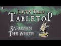 Lets talk tabletop  saruman the white
