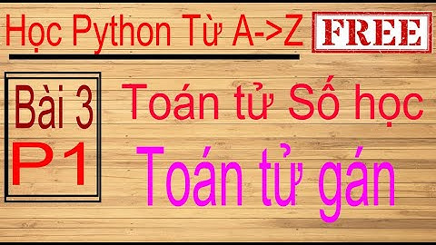 Lập trình Python | Bài 3 (p1a): Giới thiệu toán tử | Toán tử số học, Toán tử gán