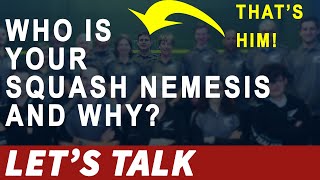 [047] Who Is You Squash Nemesis And Why? - Let's Talk Squash