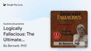 Logically Fallacious: The Ultimate Collection… by Bo Bennett, PhD · Audiobook preview