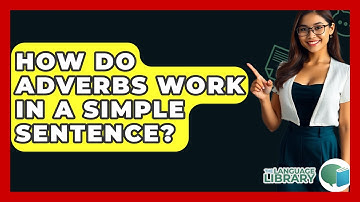 How Do Adverbs Work In A Simple Sentence? - The Language Library