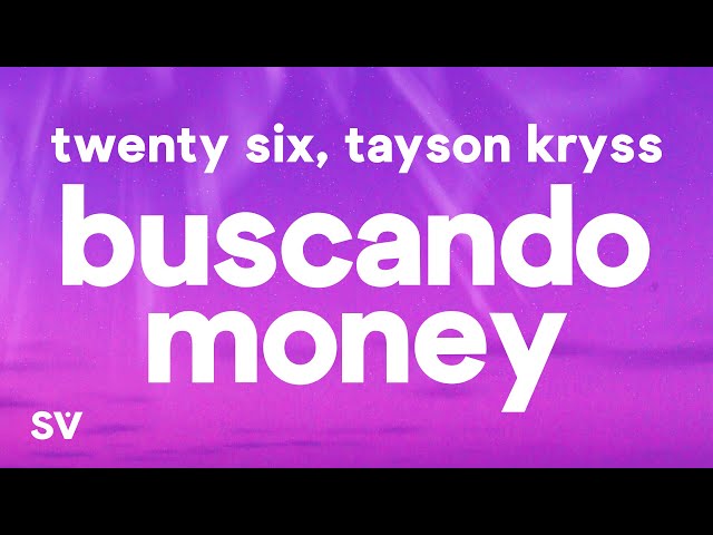 TWENTY SIX, Tayson Kryss - Buscando Money (Lyrics/Letra) tú y yo haciéndolo, ando buscando money class=