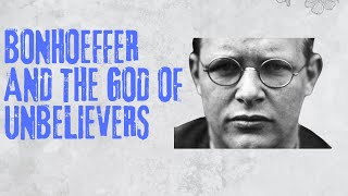 The God of Unbelievers: Bonhoeffer and Religionless Christianity