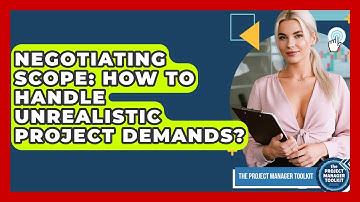 Negotiating Scope: How To Handle Unrealistic Project Demands? - The Project Manager Toolkit