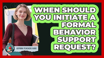 When Should You Initiate a Formal Behavior Support Request?
