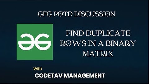 Find duplicate rows in a binary matrix || GFG Problems discussion || CodeTav Management