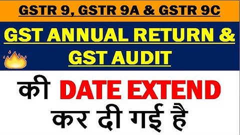Extension of due date for filing FORM GSTR-9, FORM GSTR-9A and FORM GSTR-9C, GST ANNUAL RETURN AUDIT