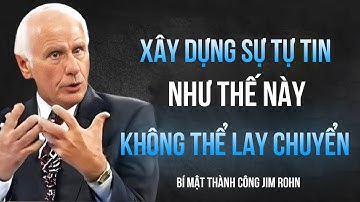 Cách Xây Dựng Sự Tự Tin Không Lay Chuyển - Bí Mật Thành Công Jim Rohn