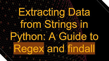 Extracting Data from Strings in Python: A Guide to Regex and findall