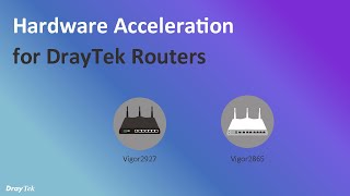 Hardware Acceleration on Vigor2927 & Vigor2865