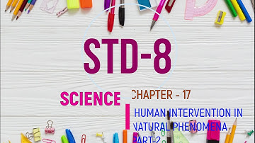 STD 8 SCIENCE CH 17 HUMAN INTERVENTION IN NATURAL PHENOMENA PART 2