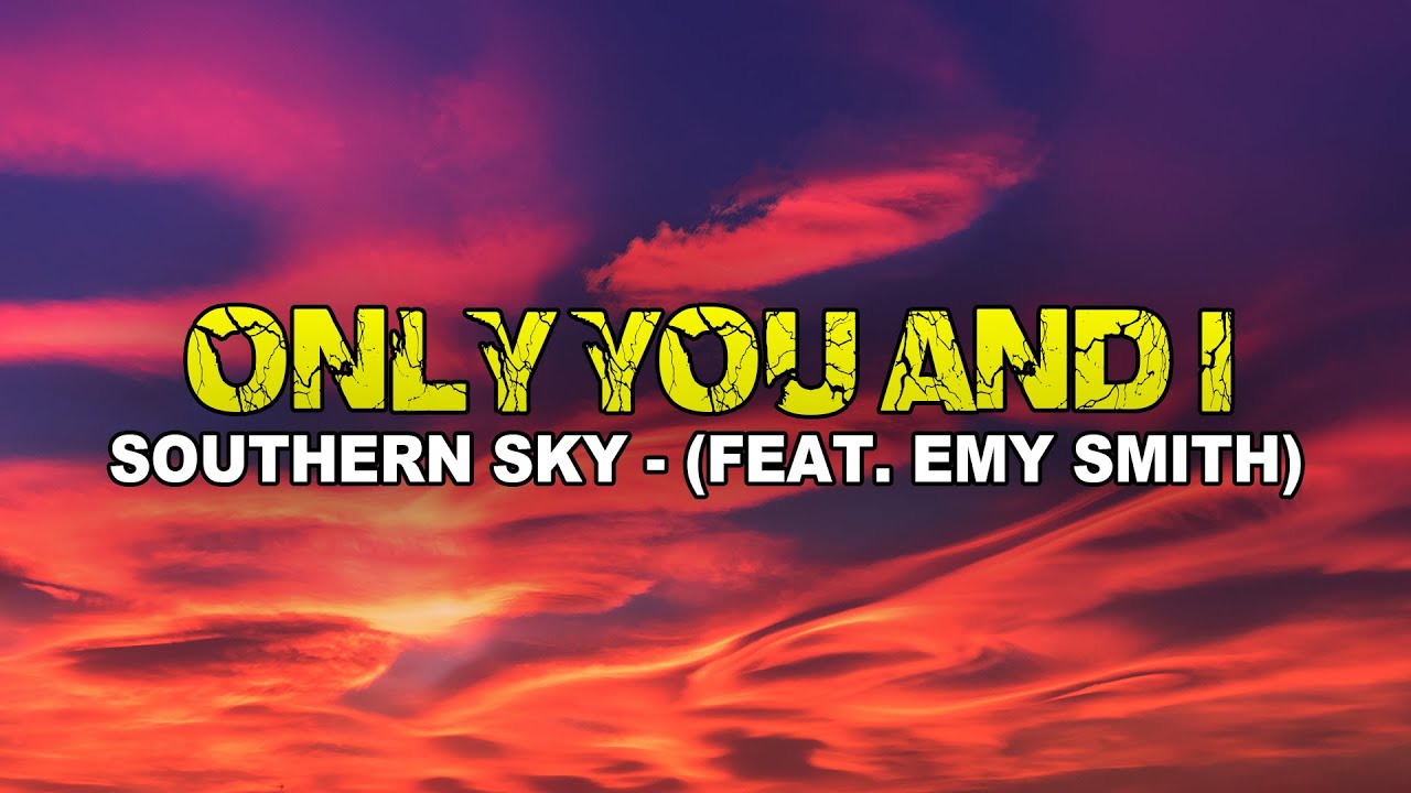 Southern Sky Only You And I (feat. Emy Smith) (LYRICS) YouTube Southern Sky Only You And I (feat. Emy Smith) (LYRICS) YouTube