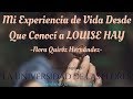 Nora Quiróz Hernández MI EXPERIENCIA DE VIDA DESDE QUE CONOCÍ A LOUISE HAY