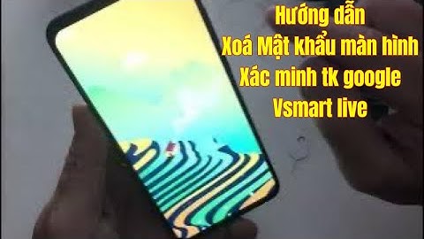 Xoá Xác Minh Tài Khoản Google Vsmart Live | Xoá Mật Khẩu Màn Hình Vsmart