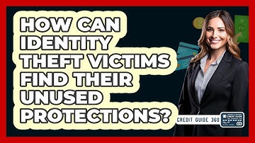 How Can Identity Theft Victims Find Their Unused Protections? - CreditGuide360.com