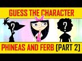 Guess the Character &quot;PHINEAS AND FERB&quot; || Fun Quiz [Part 2]