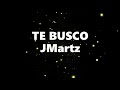 TE BUSCO JMartz (Lyrics Oficial)