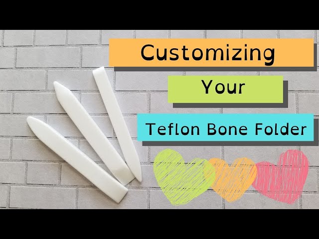 Customizing Teflon Bone Folders 