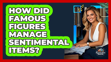 How Did Famous Figures Manage Sentimental Items? - Your Organization Mentor