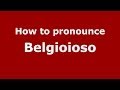 How to pronounce Belgioioso (Italian/Italy) - PronounceNames.com
