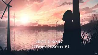 IDFC X SOAP(Slowed+Reverb) | Tiktok Remix | Slowed To Perfection