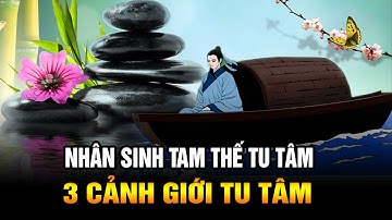 TAM THẾ TU TÂM: 3 Cảnh giới Tu dưỡng Tâm của Nhân sinh