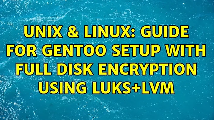 Unix & Linux: Guide for Gentoo setup with full disk encryption using LUKS+LVM