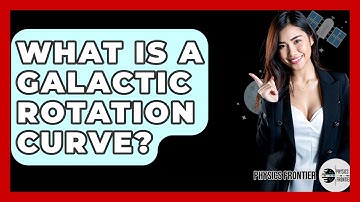 What Is A Galactic Rotation Curve? - Physics Frontier
