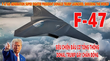 F-47 Chiến đấu cơ thế hệ 6 của Mỹ được Donald Trump giới thiệu gây chấn động thế giới!