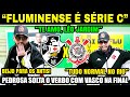 "FLUMINENSE É SÉRIE C" PEDROSA ALOPRA E SOLTA O VERBO APÓS CLASSIFICAÇÃO! VASCO X CORINTHIANS FINAL