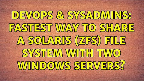 DevOps & SysAdmins: Fastest way to share a Solaris (ZFS) file system with two windows servers?