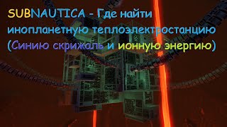 Subnautica,  Где  найти  инопланетную  теплоэлектростанцию(Синию  скрижаль и  ионную энергию) (Гайд)
