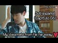 My classmate from far far away - Capítulo 6 (Sub español)