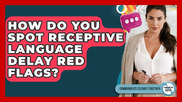 How Do You Spot Receptive Language Delay Red Flags? - Communicate Clearly Together