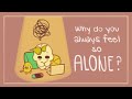 Do You Always Feel So Alone? This Might Be Why