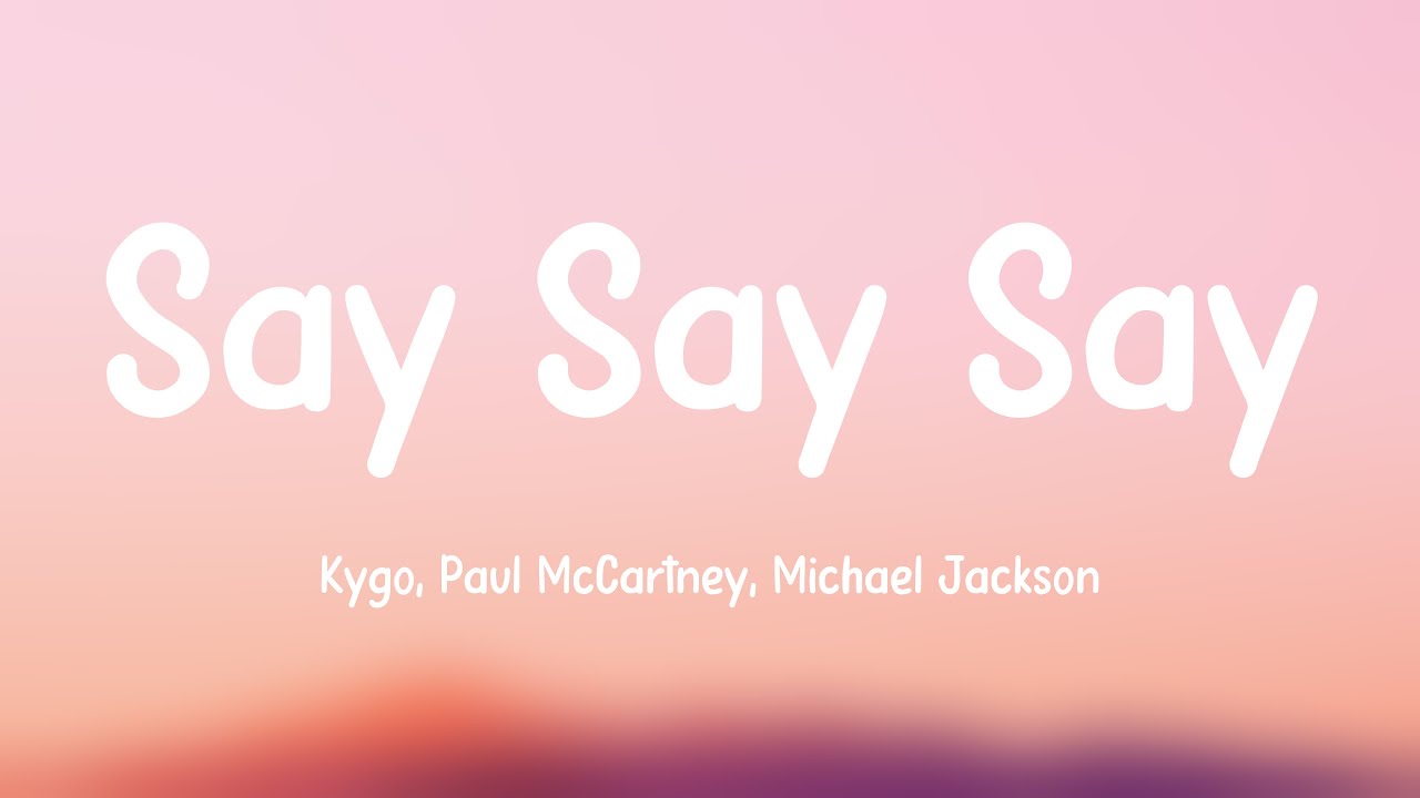 Say Say Say Kygo, Paul McCartney, Michael Jackson {Lyrics Video} 🦑 YouTube Say Say Say Kygo, Paul McCartney, Michael Jackson {Lyrics Video} 🦑 YouTube