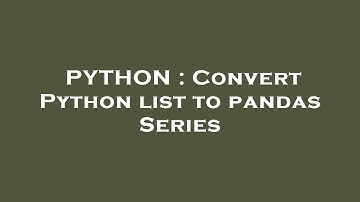 PYTHON : Convert Python list to pandas Series