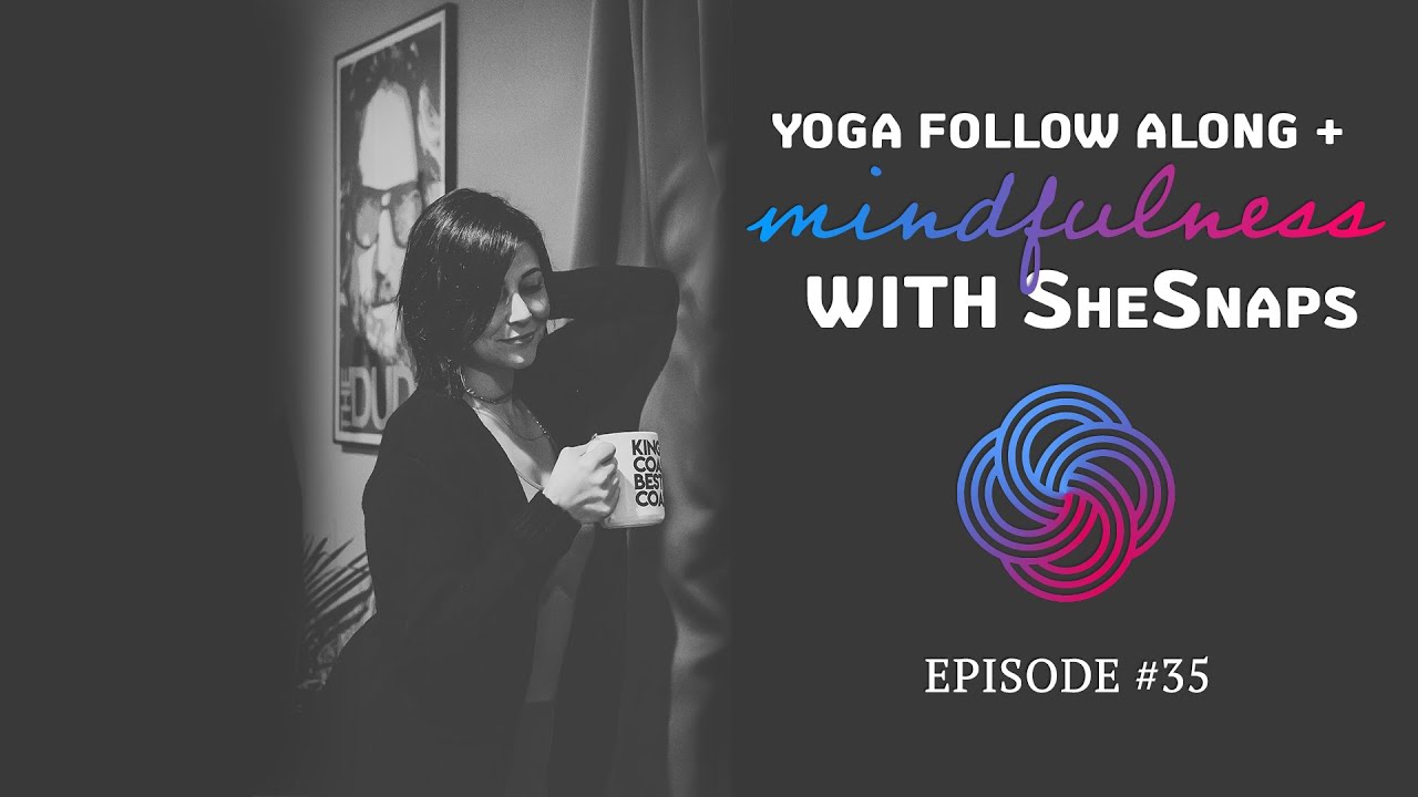 Yoga Follow Along + Mindfulness w/ SheSnaps | Ep. 35 