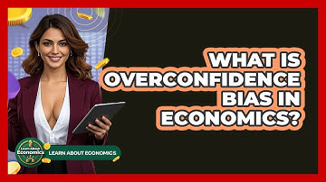 What Is Overconfidence Bias In Economics? - Learn About Economics
