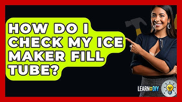 How Do I Check My Ice Maker Fill Tube? - LearnToDIY360.com