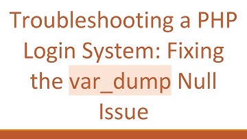 Troubleshooting a PHP Login System: Fixing the var_dump Null Issue