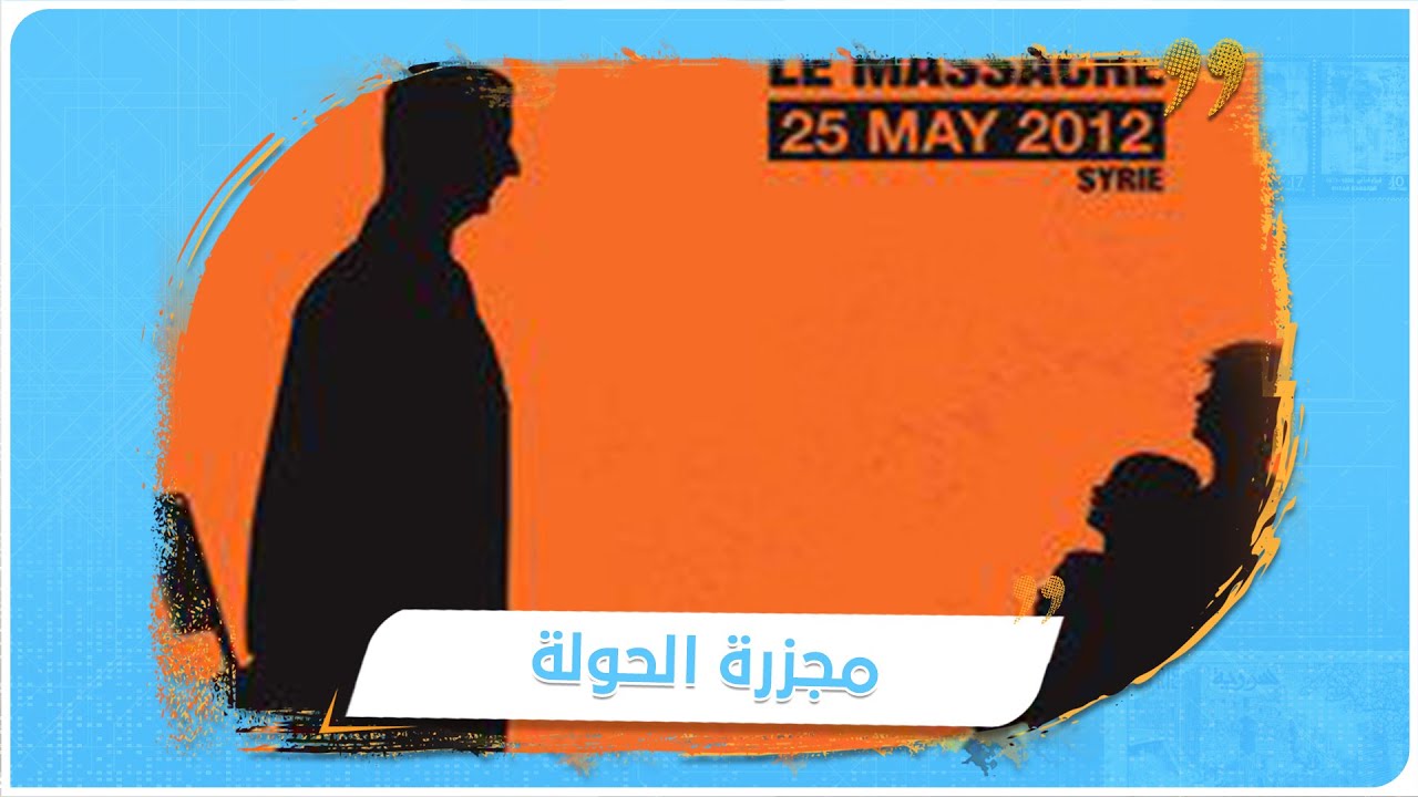 مجزرة الحولة.. ليلة دماء أفزعت العالم وعصفت بدبلوماسية الأسد