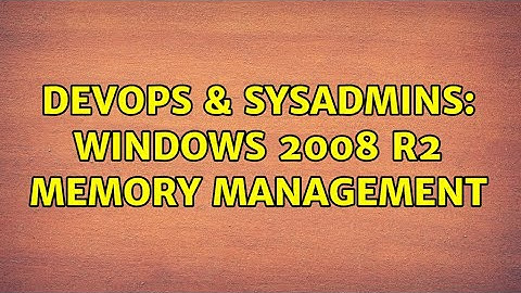 DevOps & SysAdmins: Windows 2008 R2 Memory Management