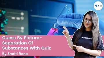 Guess By Picture-Separation Of Substances | With Quiz | Science | Unacademy Class 6 | Smriti Rana